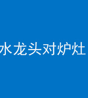 韶关阴阳风水化煞一百零二—— 水龙头对炉灶
