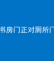 韶关阴阳风水化煞一百五十五——书房门正对厕所门